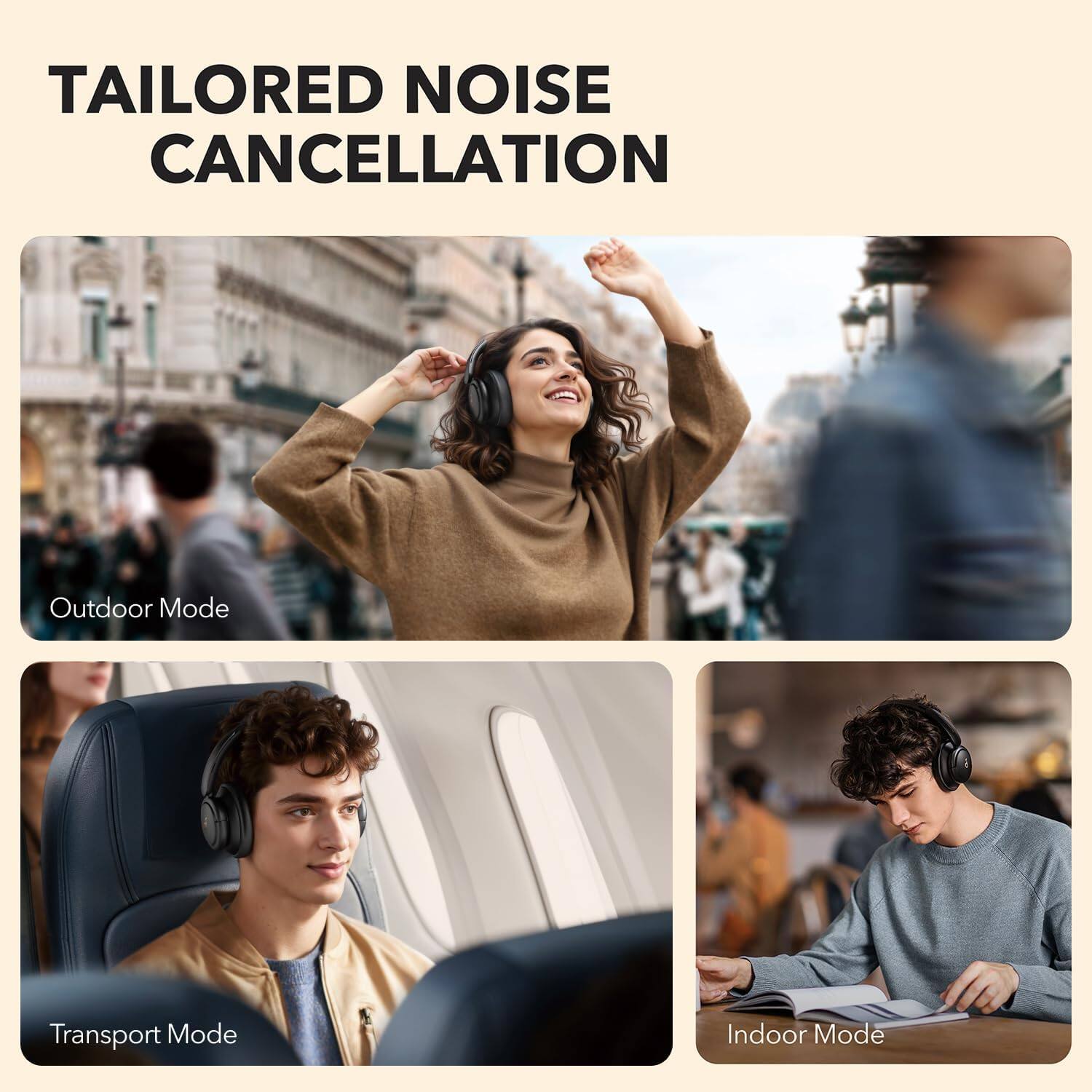 TAILORED NOISE CANCELLATION

Outdoor Mode

Transport Mode

Indoor Mode