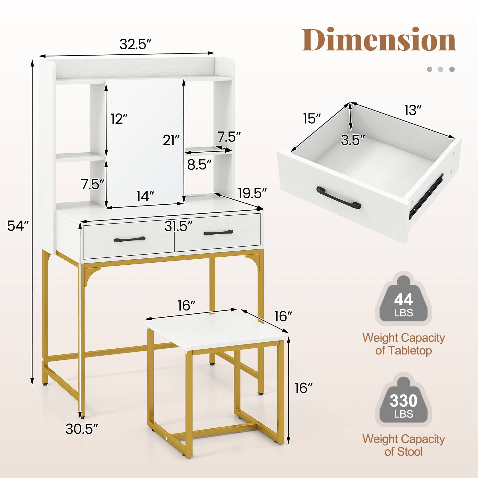 **Dimensions:**

- Height: 54"
- Width: 32.5"
- Depth: 30.5"
- Shelf 1: 12" (height) x 21" (depth)
- Shelf 2: 7.5" (height) x 14" (depth)
- Shelf 3: 8.5" (height) x 19.5" (depth)
- Drawer: 15" (height) x 13" (width) x 3.5" (depth)
- Tabletop: 31.5" (width) x 16" (depth)
- Stool: 16" (width) x 16" (depth)

**Weight Capacity:**

- Tabletop: 44 LBS
- Stool: 330 LBS