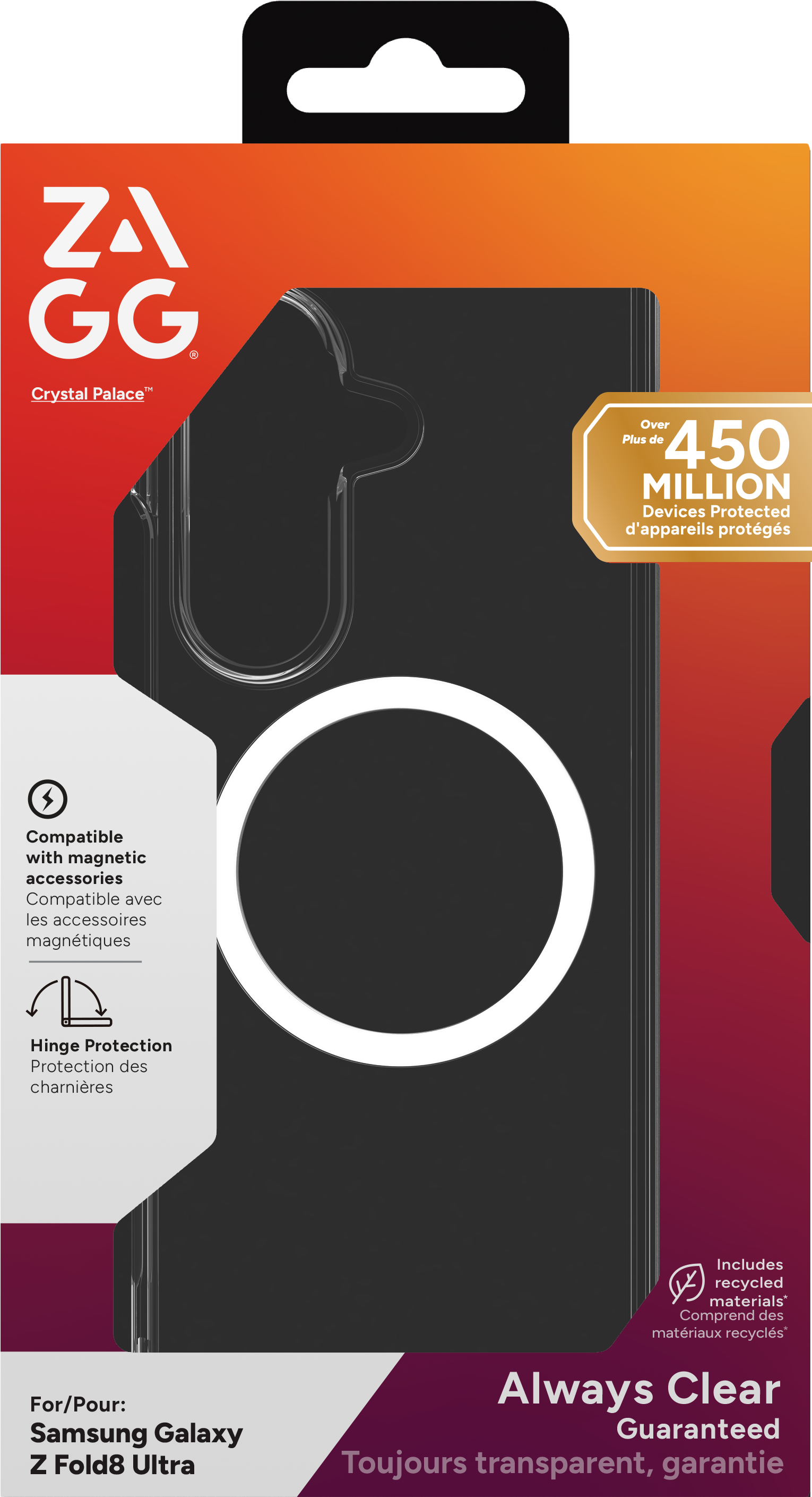 ZA GG - Crystal Palace  
Plus de 450 MILLION Devices Protected  
Compatible with magnetic accessories  
Compatible avec les accessoires magnétiques  
Hinge Protection  
Protection des charnières  
Includes recycled materials  
Comprend des matériaux recyclés  
For/Pour: Samsung Galaxy Z Fold8 Ultra  
Always Clear Guaranteed  
Toujours transparent, garantie