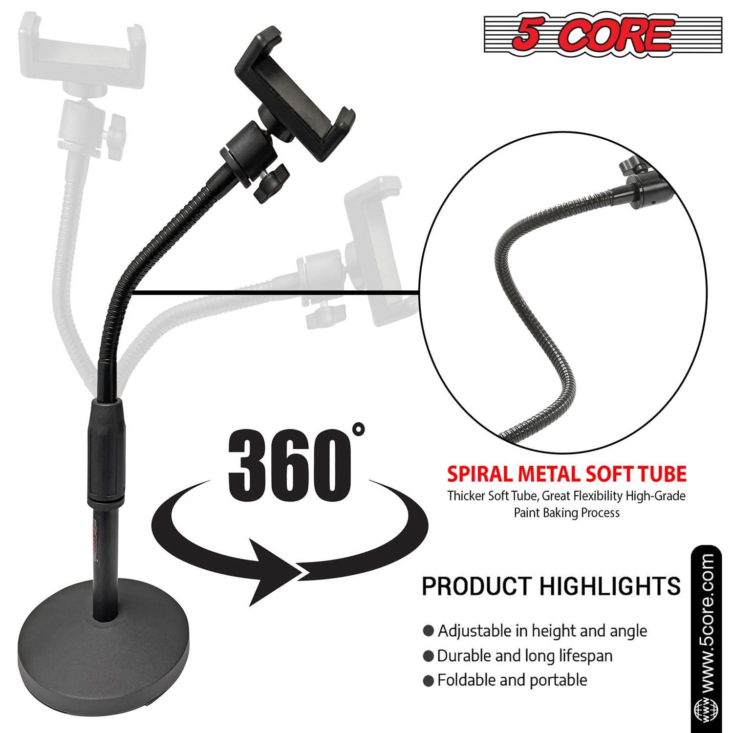 5 CORE

360°

SPIRAL METAL SOFT TUBE  
Thicker Soft Tube, Great Flexibility High-Grade Paint Baking Process

PRODUCT HIGHLIGHTS  
- Adjustable in height and angle  
- Durable and long lifespan  
- Foldable and portable  

www.5core.com