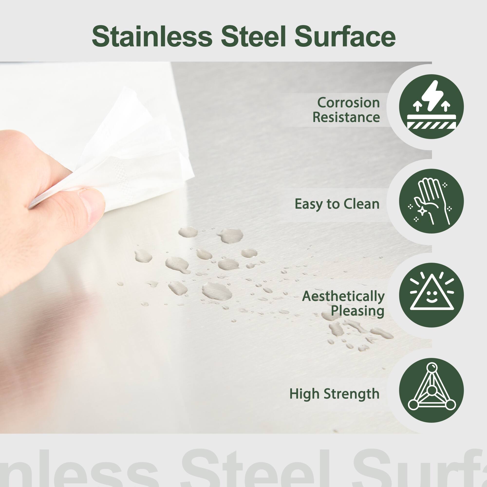 Stainless Steel Surface  
Corrosion Resistance  
Easy to Clean  
Aesthetically Pleasing  
High Strength