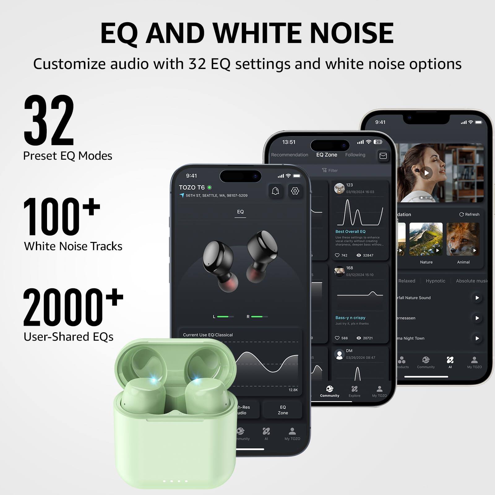 EQ AND WHITE NOISE
Customize audio with 32 EQ settings and white noise options

32 Preset EQ Modes
100+ White Noise Tracks
2000+ User-Shared EQs