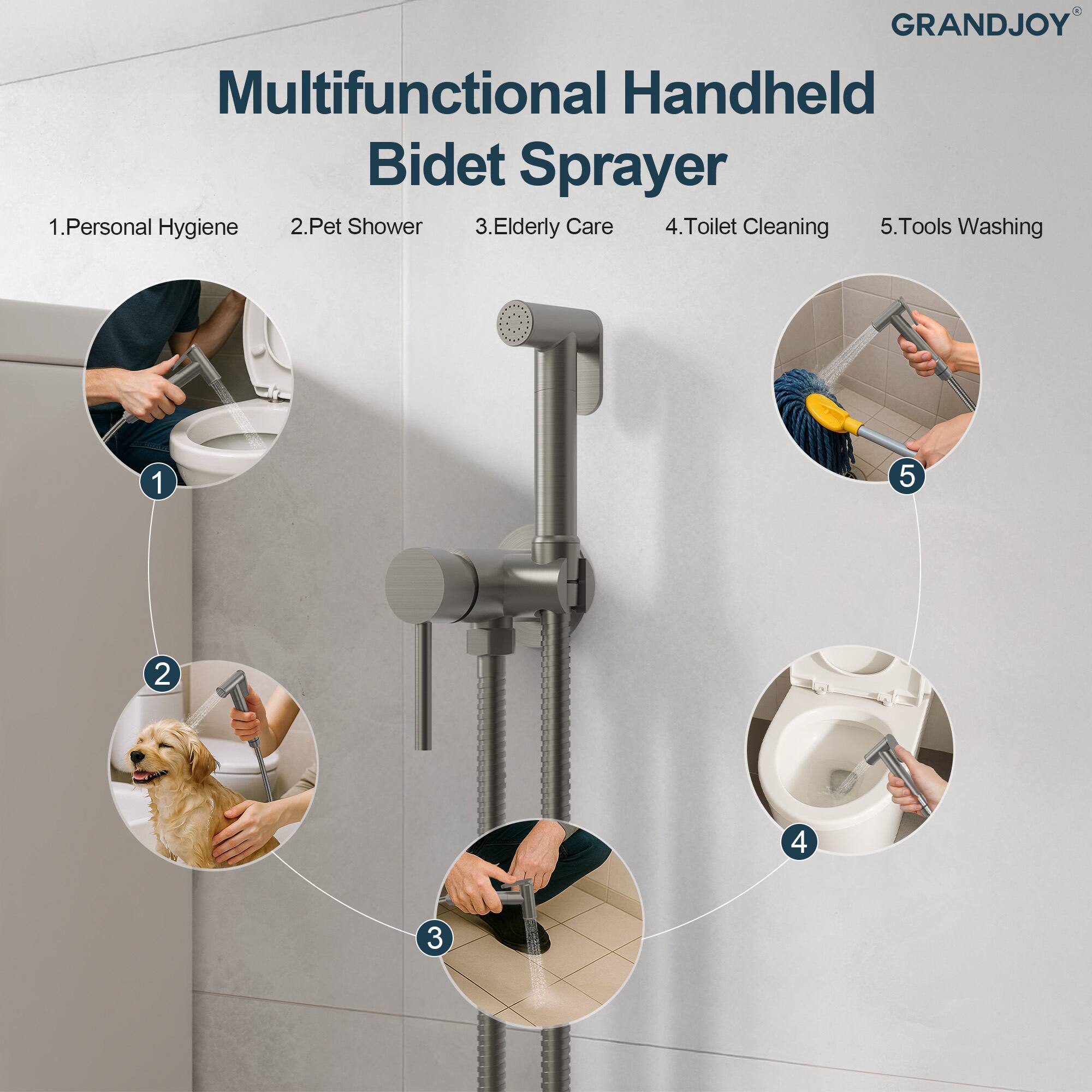 GRANDJOY Multifunctional Handheld Bidet Sprayer

1. Personal Hygiene
2. Pet Shower
3. Elderly Care
4. Toilet Cleaning
5. Tools Washing