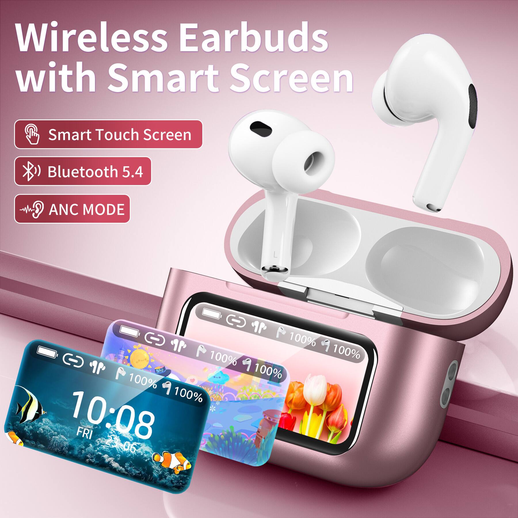 Wireless Earbuds with Smart Screen

- Smart Touch Screen
- Bluetooth 5.4
- ANC MODE

10:08 FRI 3-06