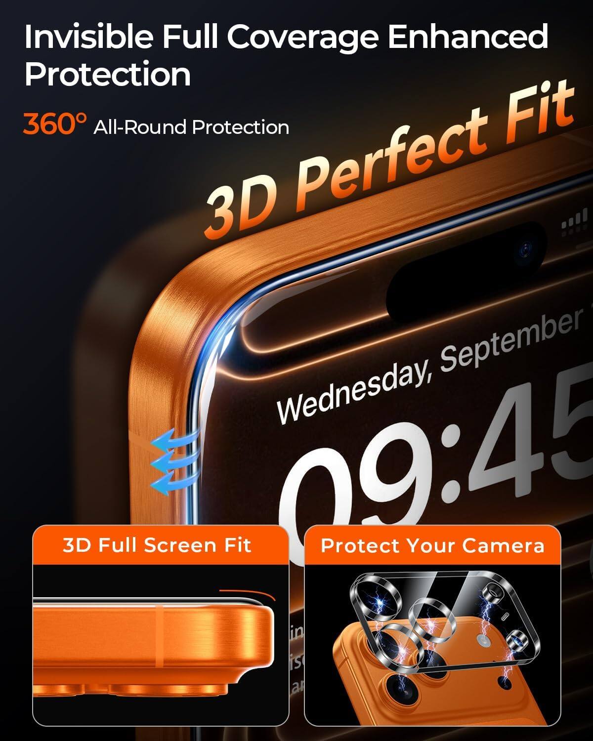 Invisible Full Coverage Enhanced Protection  
360° All-Round Protection  
3D Perfect Fit  

3D Full Screen Fit  
Protect Your Camera