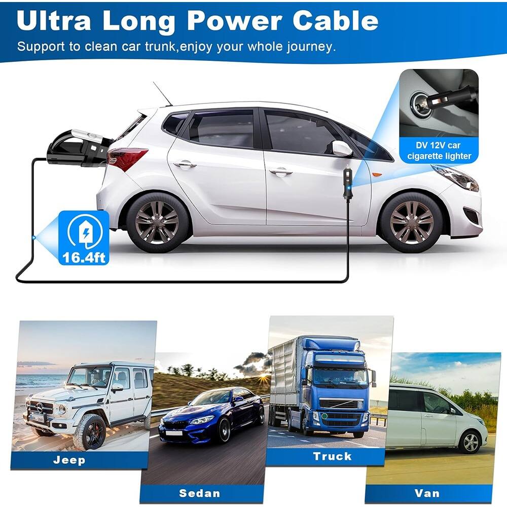 Ultra Long Power Cable  
Support to clean car trunk, enjoy your whole journey.  

DV 12V car cigarette lighter  

16.4ft  

Jeep  
Sedan  
Truck  
Van