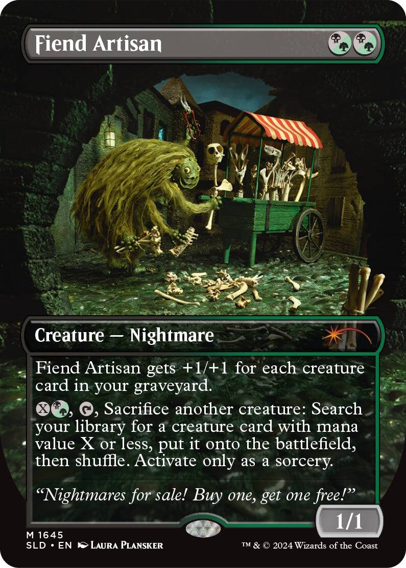 Fiend Artisan  
Creature — Nightmare  
Fiend Artisan gets +1/+1 for each creature card in your graveyard.  
X, Sacrifice another creature: Search your library for a creature card with mana value X or less, put it onto the battlefield, then shuffle. Activate only as a sorcery.  
"Nightmares for sale! Buy one, get one free!"  
1/1  
M 1645  
SLD • EN  
LAURA PLANSKER  
TM & © 2024 Wizards of the Coast
