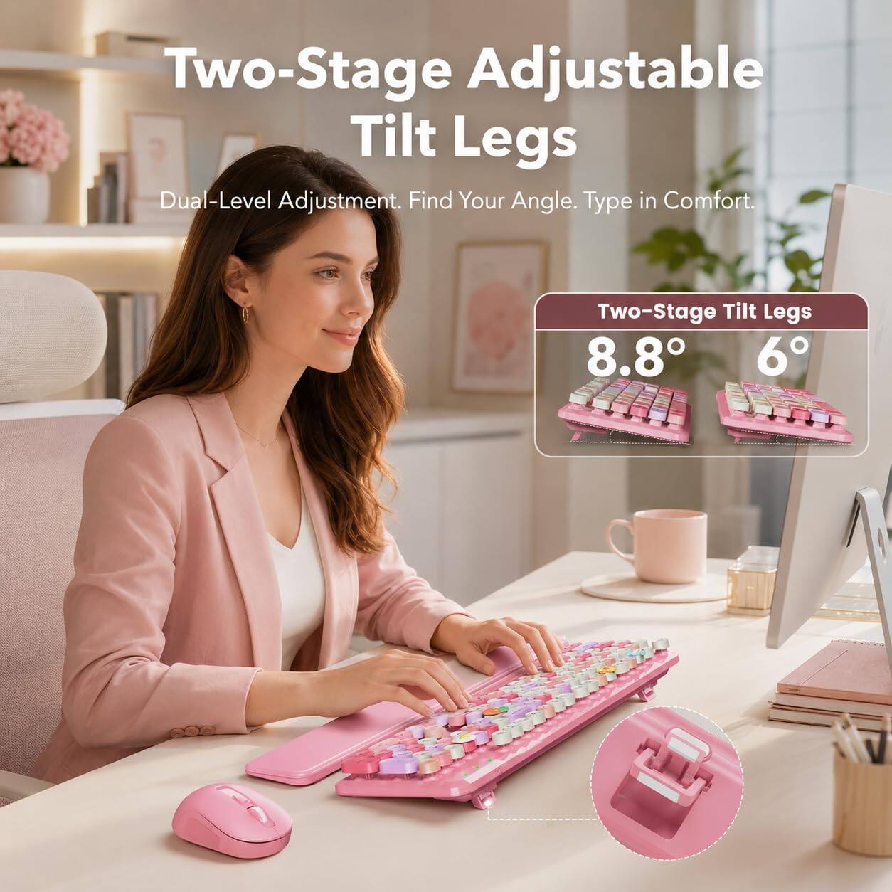 Two-Stage Adjustable Tilt Legs Dual-Level Adjustment. Find Your Angle. Type in Comfort.

Two-Stage Tilt Legs 8.8° 6°