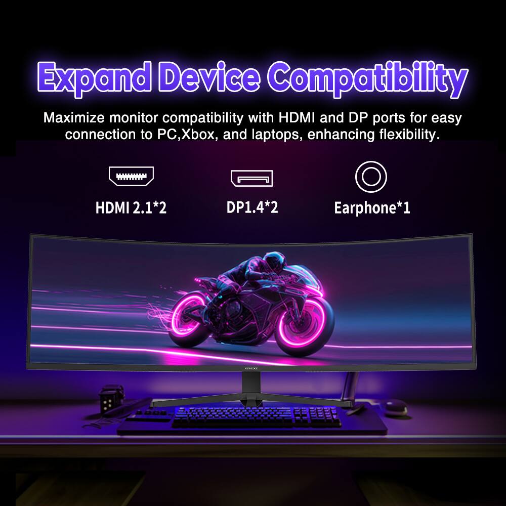 Expand Device Compatibility

Maximize monitor compatibility with HDMI and DP ports for easy connection to PC, Xbox, and laptops, enhancing flexibility.

- HDMI 2.1*2
- DP1.4*2
- Earphone*1