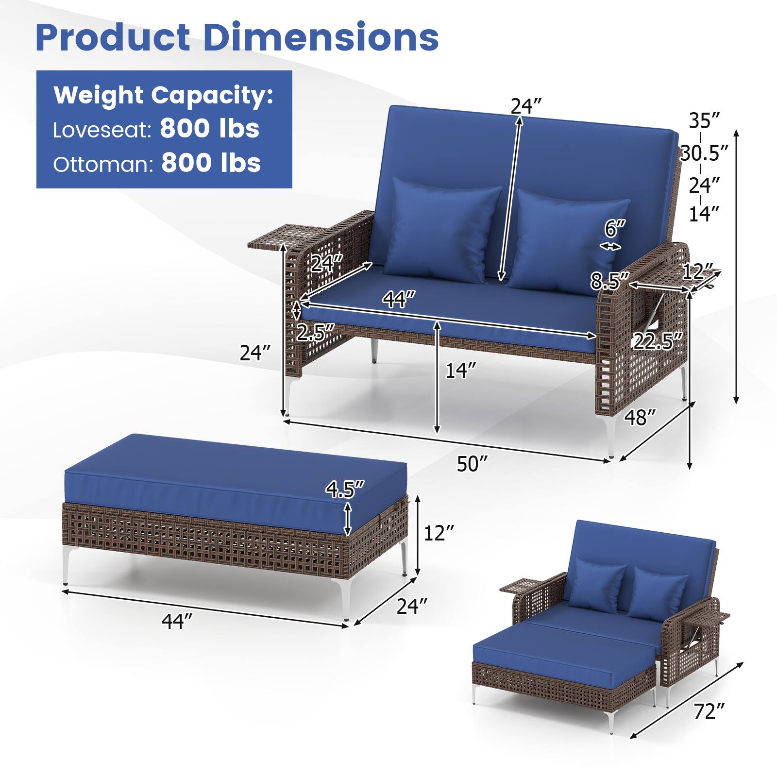 Product Dimensions

Weight Capacity:
Loveseat: 800 lbs
Ottoman: 800 lbs

- Loveseat:
  - Width: 44"
  - Depth: 44"
  - Height: 35"
  - Seat Height: 14"
  - Seat Depth: 24"
  - Arm Height: 24"
  - Arm Depth: 8.5"
  - Back Height: 30.5"
  - Back Width: 24"
  - Cushion Thickness: 6"
  - Cushion Depth: 12"
  - Cushion Width: 22.5"

- Ottoman:
  - Width: 44"
  - Depth: 44"
  - Height: 4.5"

- Single Chair:
  - Width: 48"
  - Depth: 50"
  - Height: 72"