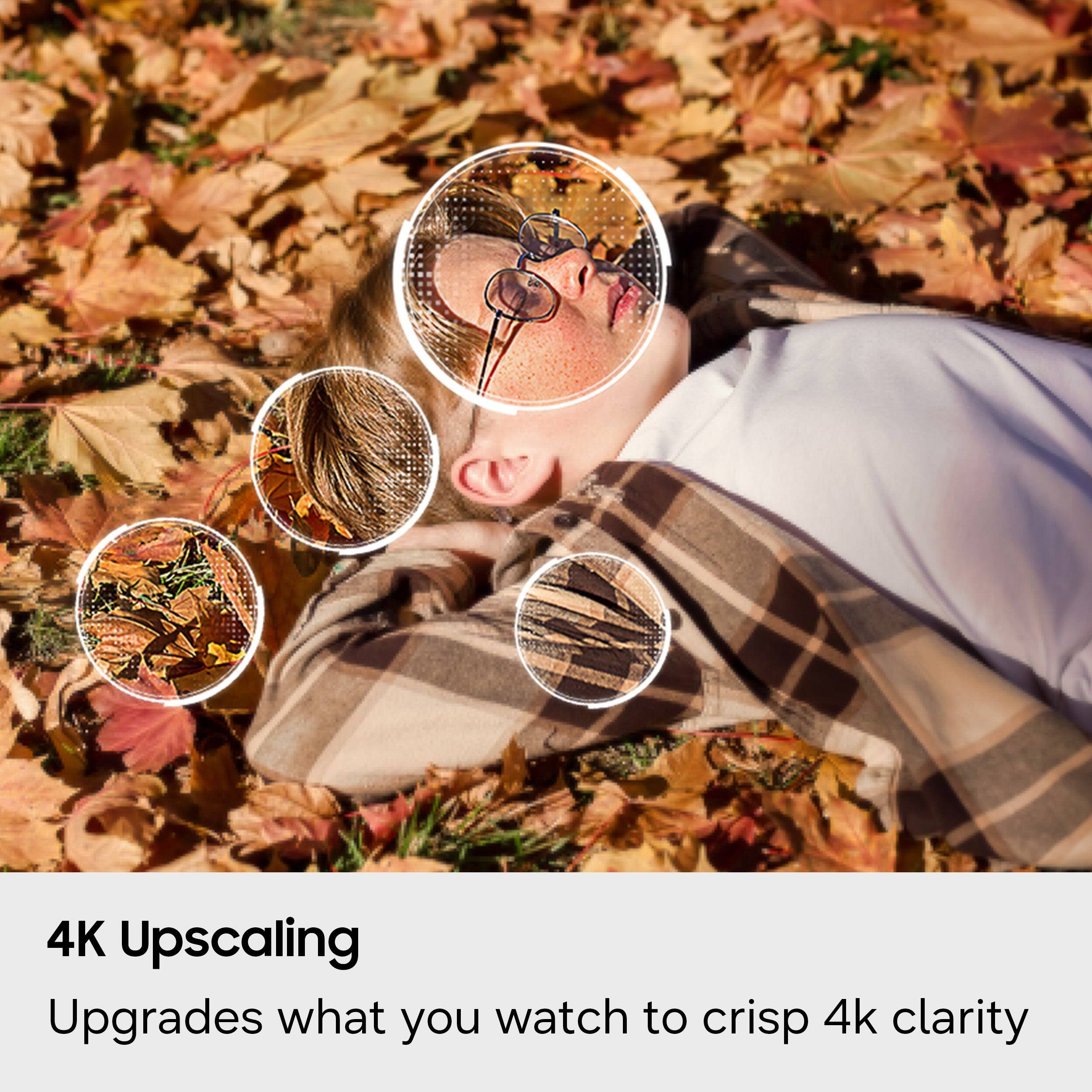 4K Upscaling  
Upgrades what you watch to crisp 4k clarity