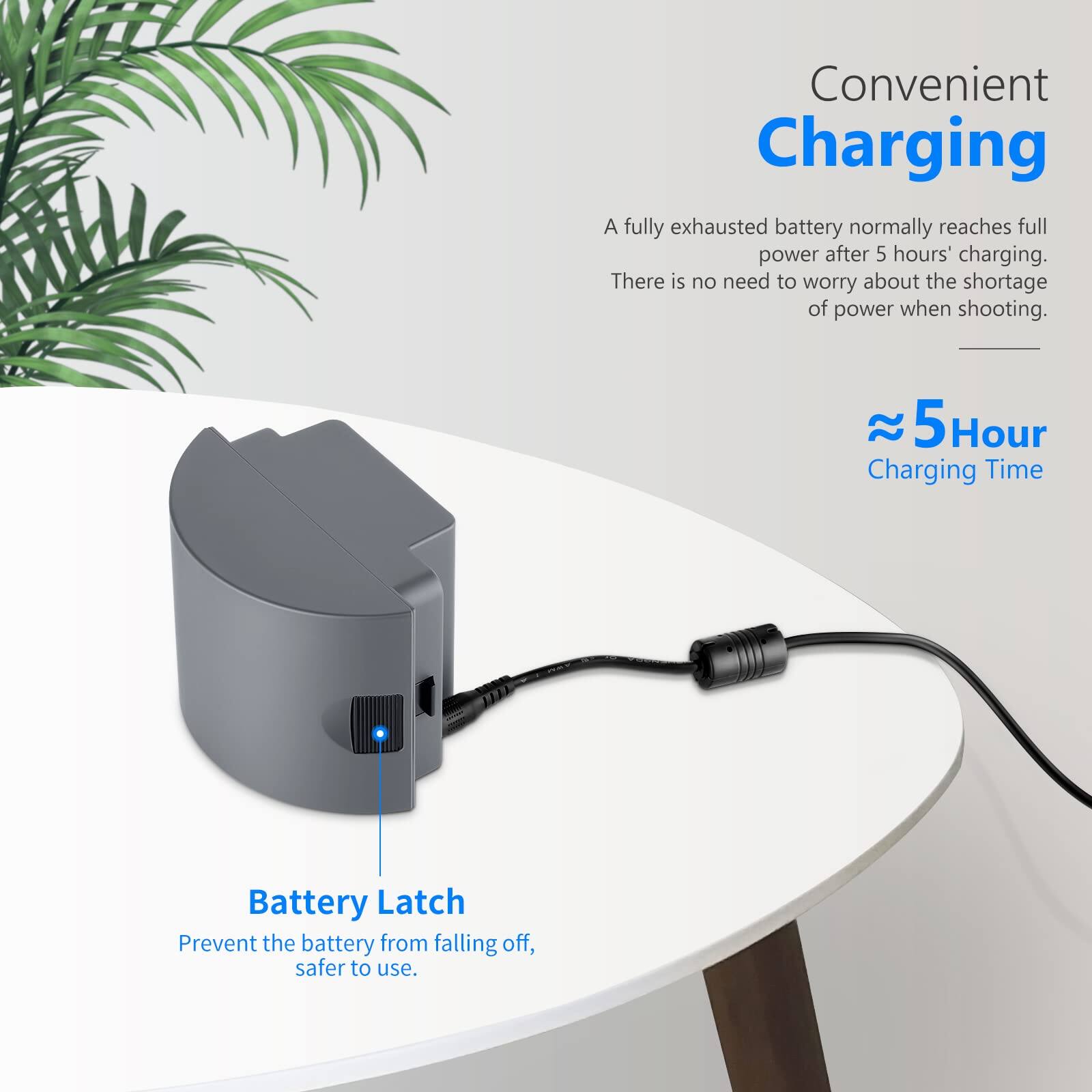 Convenient Charging

A fully exhausted battery normally reaches full power after 5 hours' charging. There is no need to worry about the shortage of power when shooting.

≈5 Hour Charging Time

Battery Latch

Prevent the battery from falling off, safer to use.