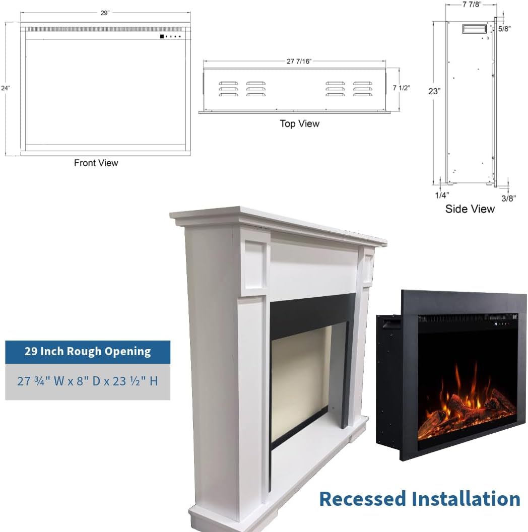 29" 7 7/8" 5/8" 27 7/16" 24" 7 1/2" 23"  
Top View Front View 1/4" 3/8" Side View  
29 Inch Rough Opening 27 3/4" W x 8" D x 23 1/2" H  
Recessed Installation