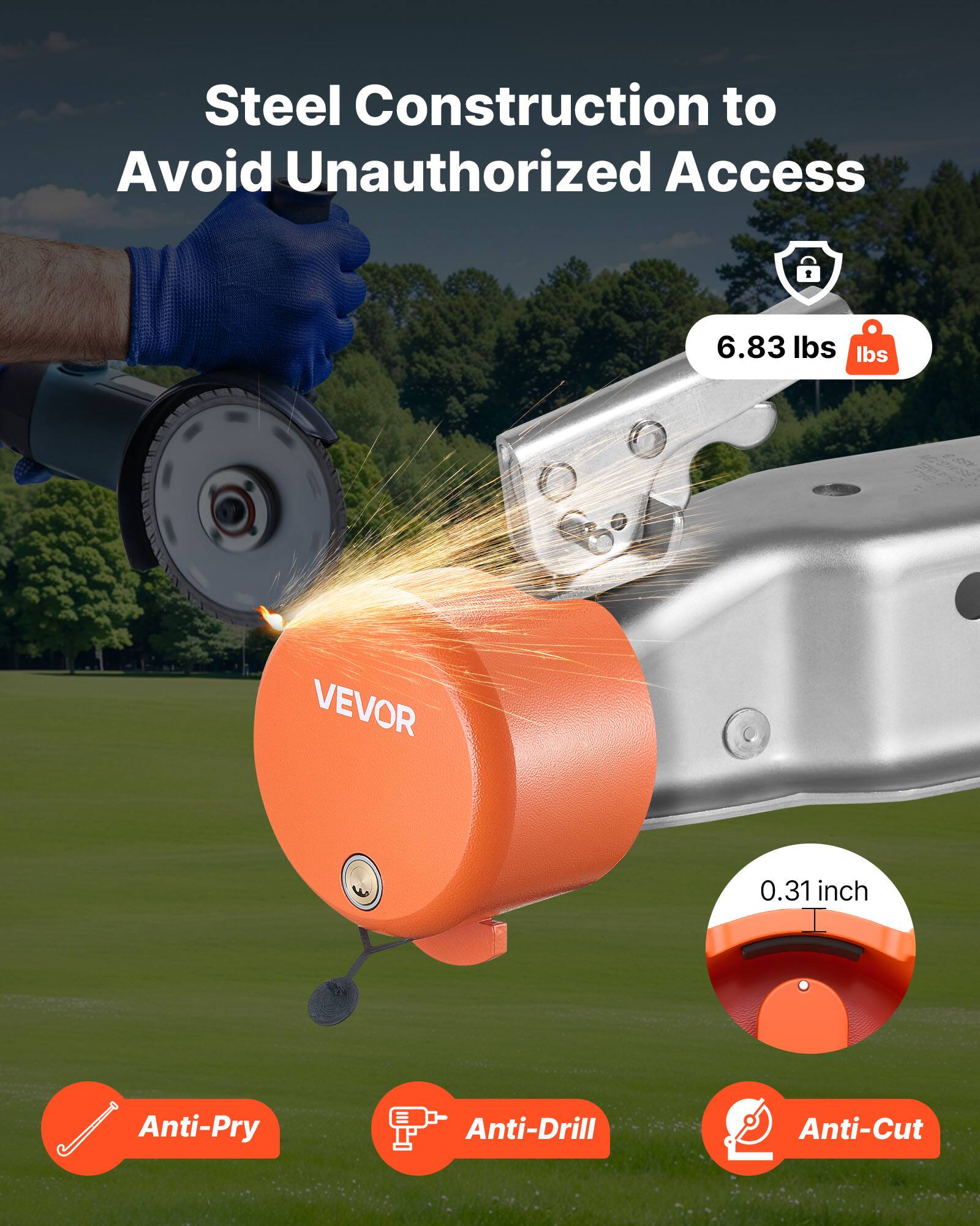 Steel Construction to Avoid Unauthorized Access

6.83 lbs

VEVOR

0.31 inch

Anti-Pry

Anti-Drill

Anti-Cut