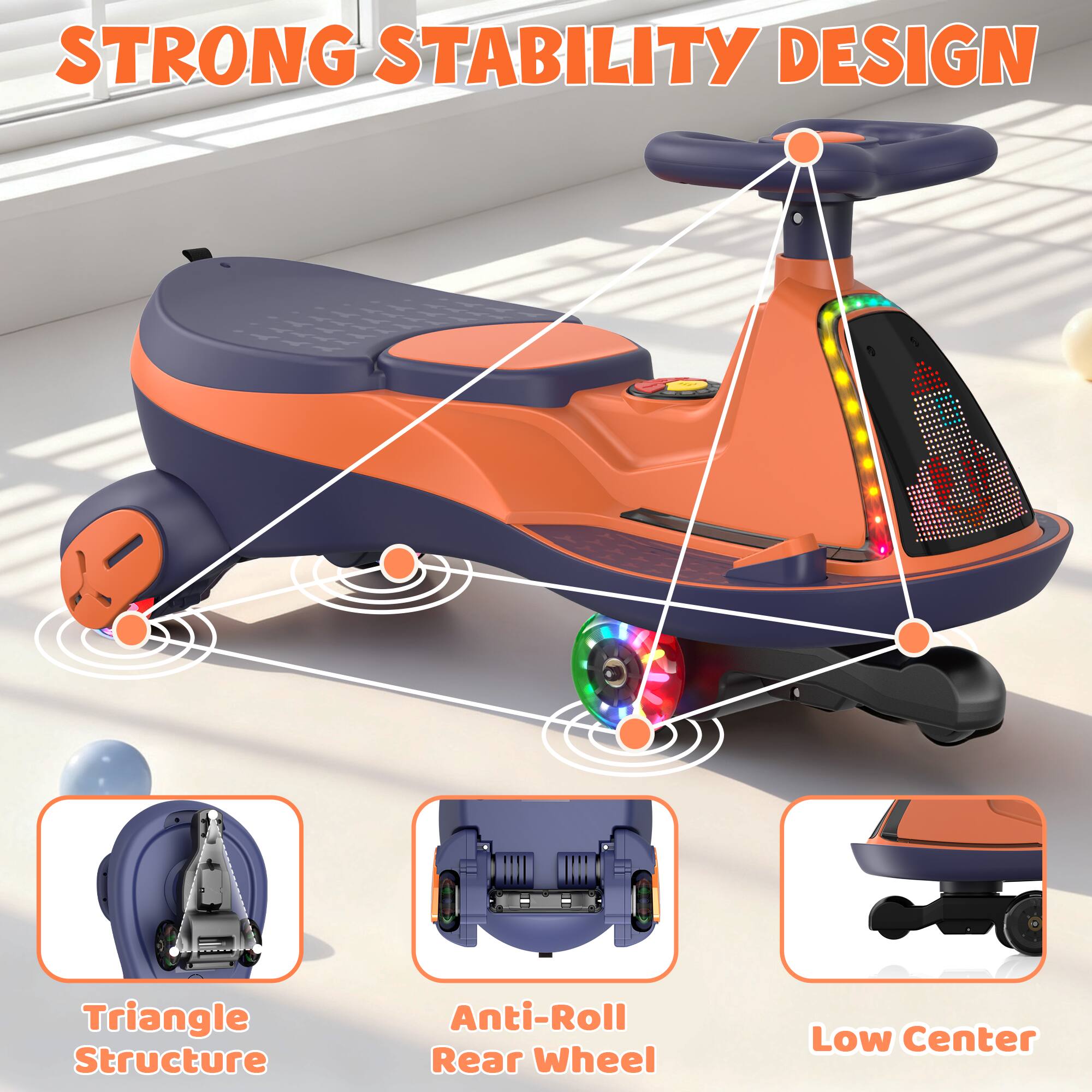 STRONG STABILITY DESIGN

Triangle Structure

Anti-Roll Rear Wheel

Low Center