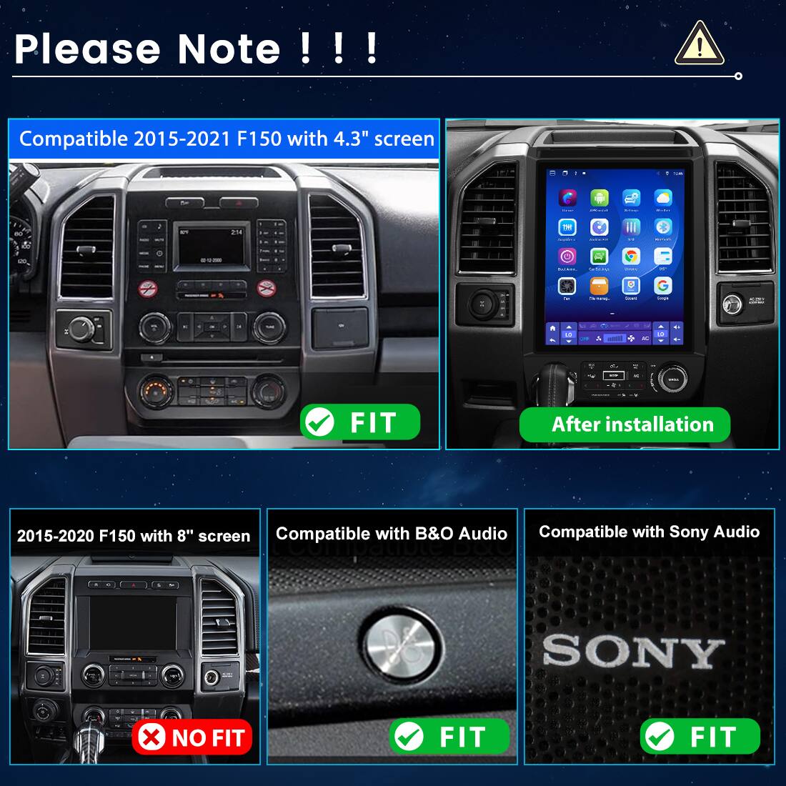 Please Note!!!

Compatible 2015-2021 F150 with 4.3" screen  
FIT

2015-2020 F150 with 8" screen  
NO FIT

Compatible with B&O Audio  
FIT

Compatible with Sony Audio  
FIT