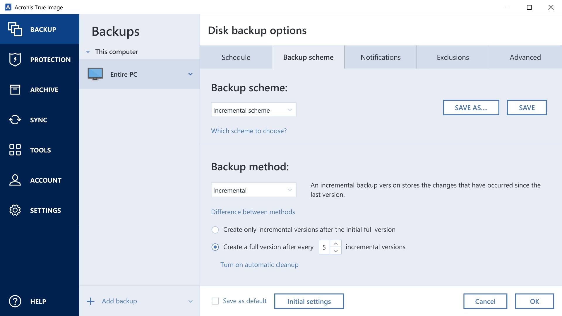 **Acronis True Image**

**Backups**

- **This computer**
  - **Entire PC**

**Disk backup options**

- **Schedule**
- **Backup scheme**
  - **Incremental scheme**
    - **Which scheme to choose?**
- **Notifications**
- **Exclusions**
- **Advanced**

**Backup scheme:**

- **Incremental scheme**

**Backup methods:**

- **Incremental**
  - An incremental backup version stores the changes that have occurred since the last version.
- **Difference between methods**
  - [ ] Create only incremental versions after the initial full version
  - [x] Create a full version after every 5 incremental versions
- **Turn on automatic cleanup?**

**Backup method:**

- **Incremental**
  - An incremental backup version stores the changes that have occurred since the last version.
- **Difference between methods**
  - [ ] Create only incremental versions after the initial full version
  - [x] Create a full version after every 5 incremental versions
- **Turn on automatic cleanup?**

**Buttons:**

- **SAVE AS...**
- **SAVE**
- **Initial settings**
- **Save as default**
- **Cancel**
- **OK**