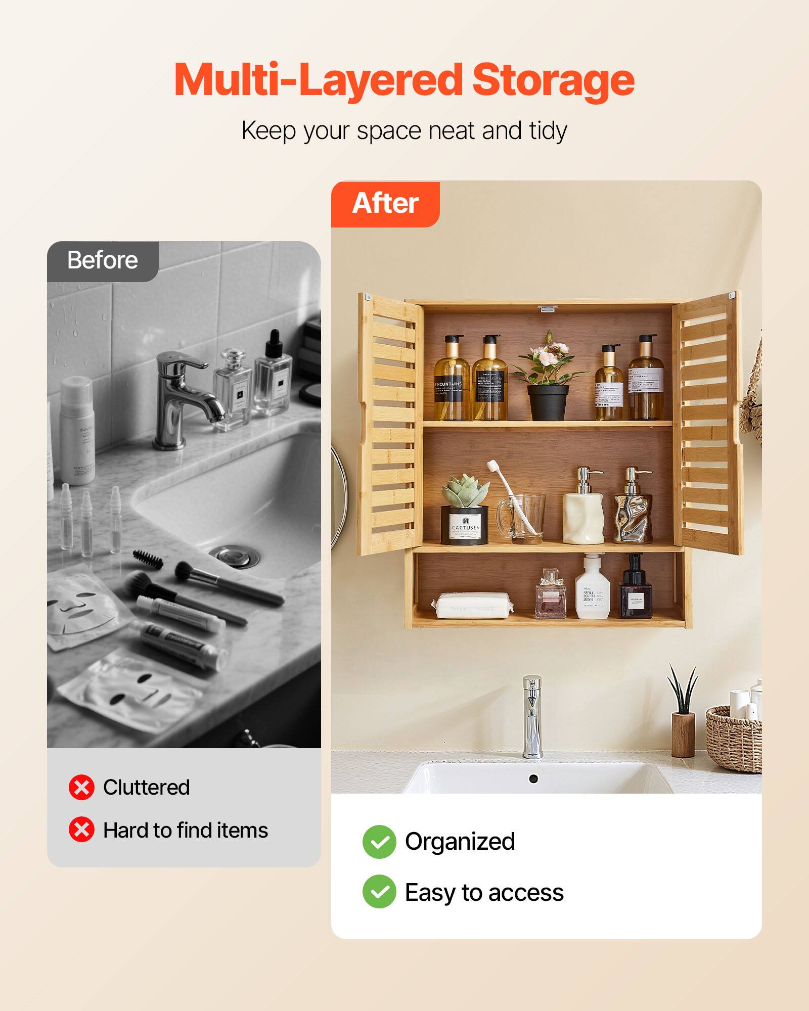 Multi-Layered Storage  
Keep your space neat and tidy  

Before  
- Cluttered  
- Hard to find items  

After  
- Organized  
- Easy to access