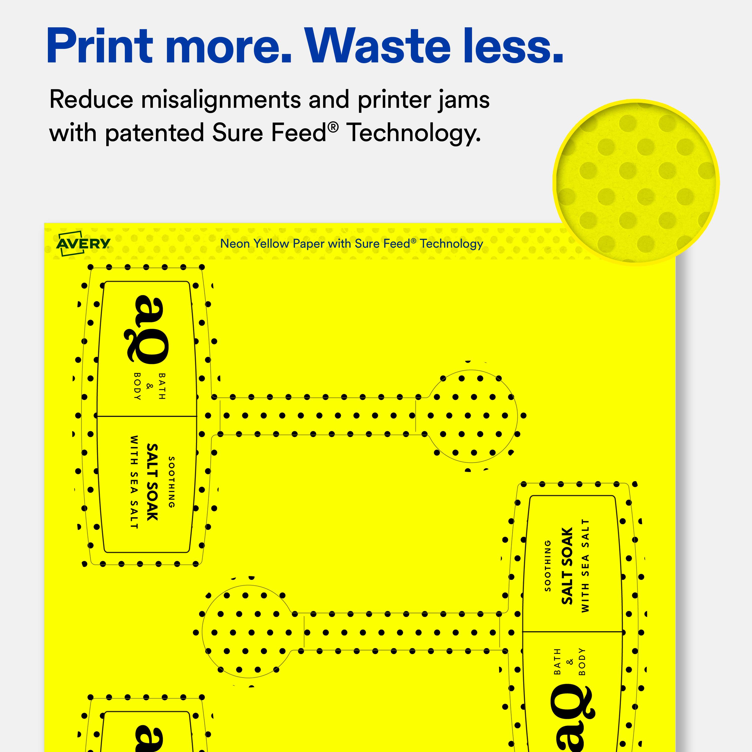 Print more. Waste less.  
Reduce misalignments and printer jams with patented Sure Feed® Technology.  

AVERY Neon Yellow Paper with Sure Feed® Technology  

BODY & BATH  
WITH SEA SALT SOOTHING SOAK