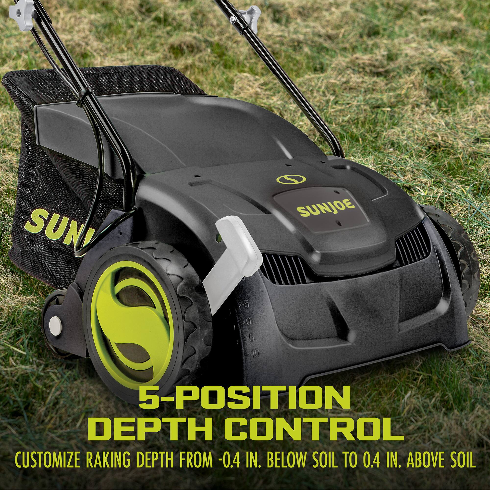 SUNJOE  
5-POSITION DEPTH CONTROL  
CUSTOMIZE RAKING DEPTH FROM -0.4 IN. BELOW SOIL TO 0.4 IN. ABOVE SOIL