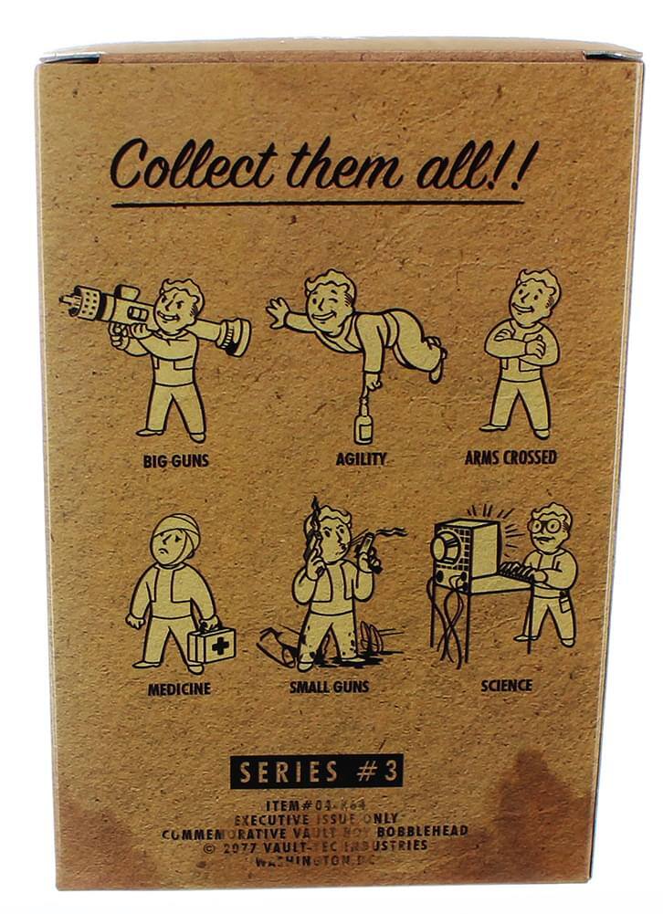Collect them all!!  
BIG GUNS  
AGILITY  
ARMS CROSSED  
MEDICINE  
SMALL GUNS  
SCIENCE  

SERIES #3  
ITEM #064  
EXECUTIVE ISSUE ONLY  
COMMEMORATIVE BOBBLEHEAD  
© 2077 VAULT-T INDUSTRIES  
WASHINGTON DC