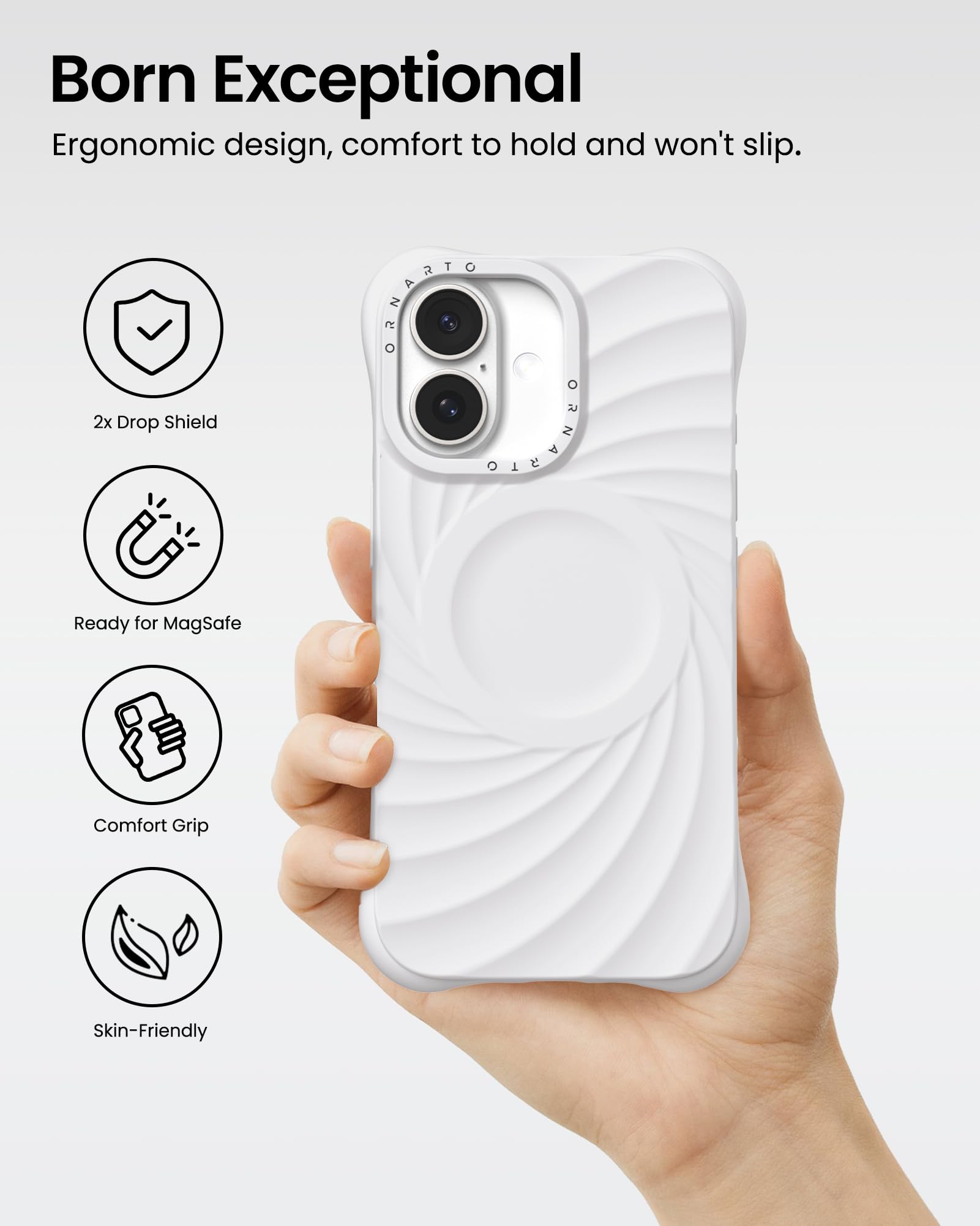Born Exceptional Ergonomic design, comfort to hold and won't slip. 2x Drop Shield Ready for MagSafe Comfort Grip Skin-Friendly