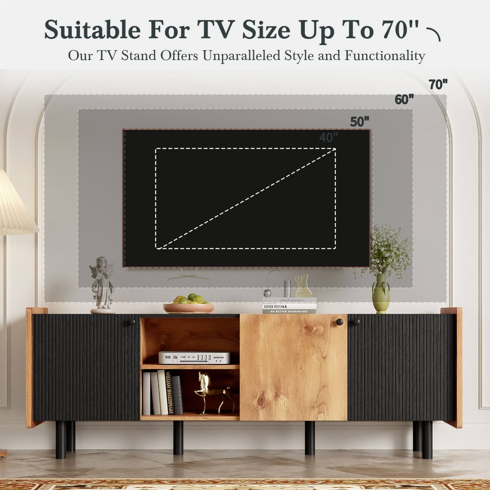 Suitable For TV Size Up To 70"  
Our TV Stand Offers Unparalleled Style and Functionality  

40" 50" 60" 70"