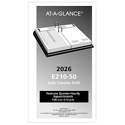 AT-A-GLANCE®

2026  
E210-50  
Daily Calendar Refill

Features Quarter-Hourly Appointments  
7:00 a.m.-5:15 p.m.

ACCO Brands  
4479  
2034

ACCO Brands  
10000 River Road  
Glen Ellyn, IL 60137  
USA  
www.accobrands.com

© 2025 ACCO Brands, Inc. All Rights Reserved.