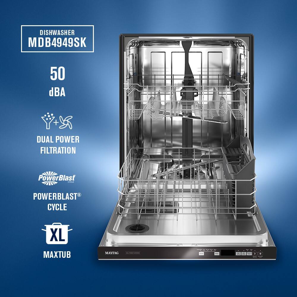 DISHWASHER  
MDB4949SK  

50 dBA  

DUAL POWER FILTRATION  

PowerBlast  
POWERBLAST® CYCLE  

XL  
MAXTUB  

MAYTAG