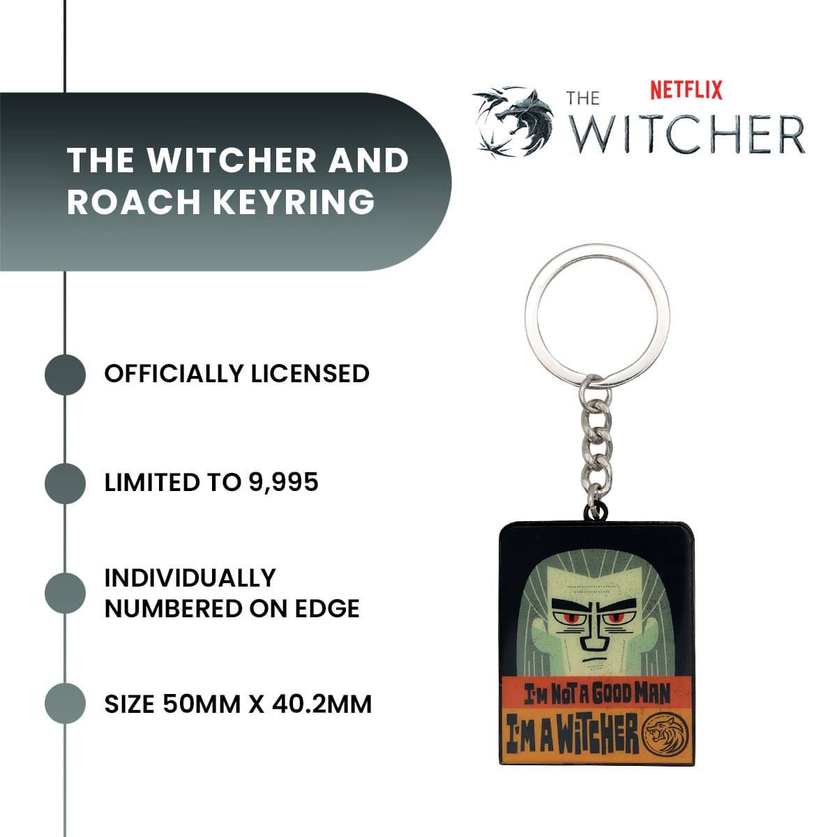THE WITCHER AND ROACH KEYRING

THE NETFLIX WITCHER

OFFICIALLY LICENSED

LIMITED TO 9,995

INDIVIDUALLY NUMBERED ON EDGE

SIZE 50MM X 40.2MM

I'M NOT A GOOD MAN IN A WITCHER