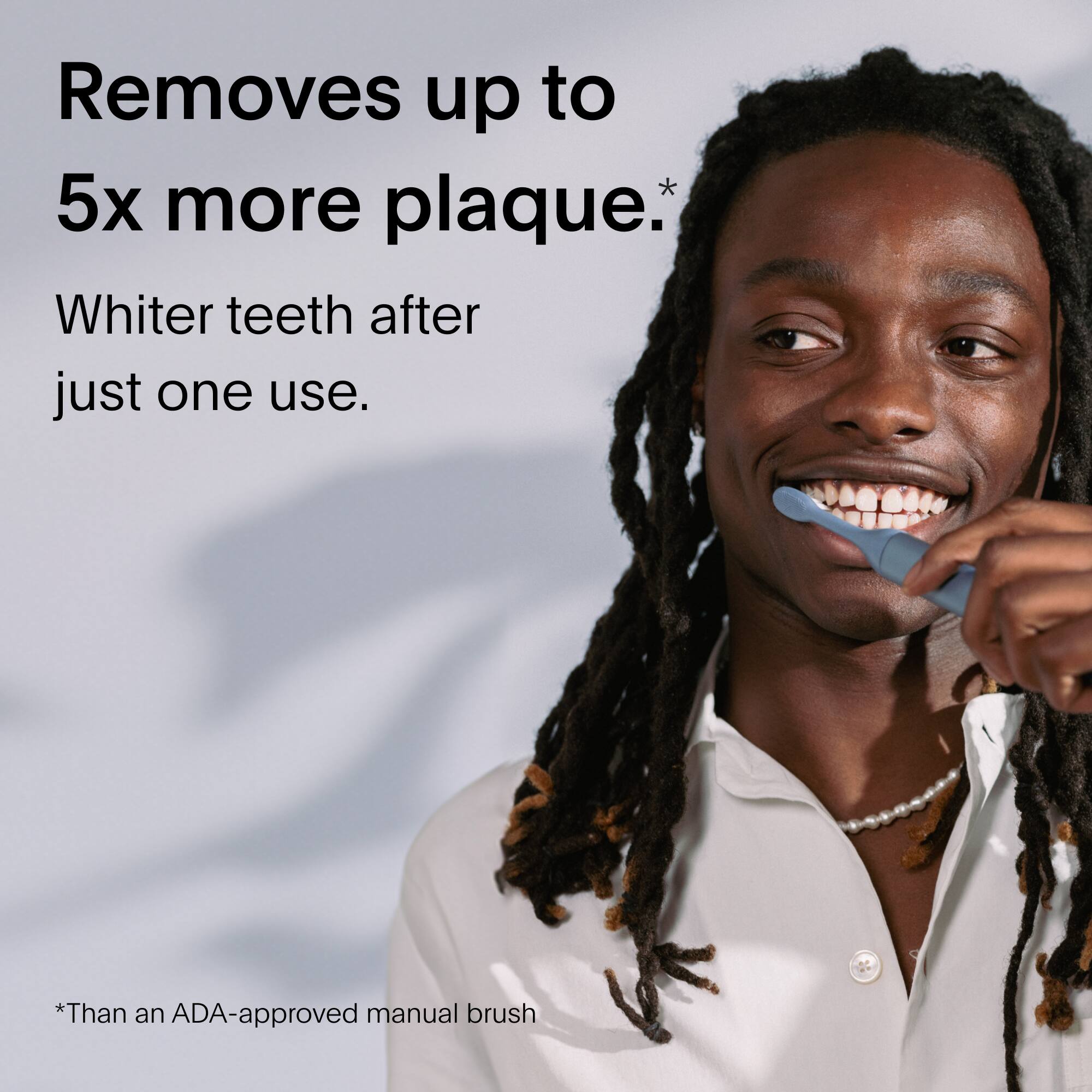 Removes up to 5x more plaque than an ADA-approved manual brush. Whiter teeth after just one use.
