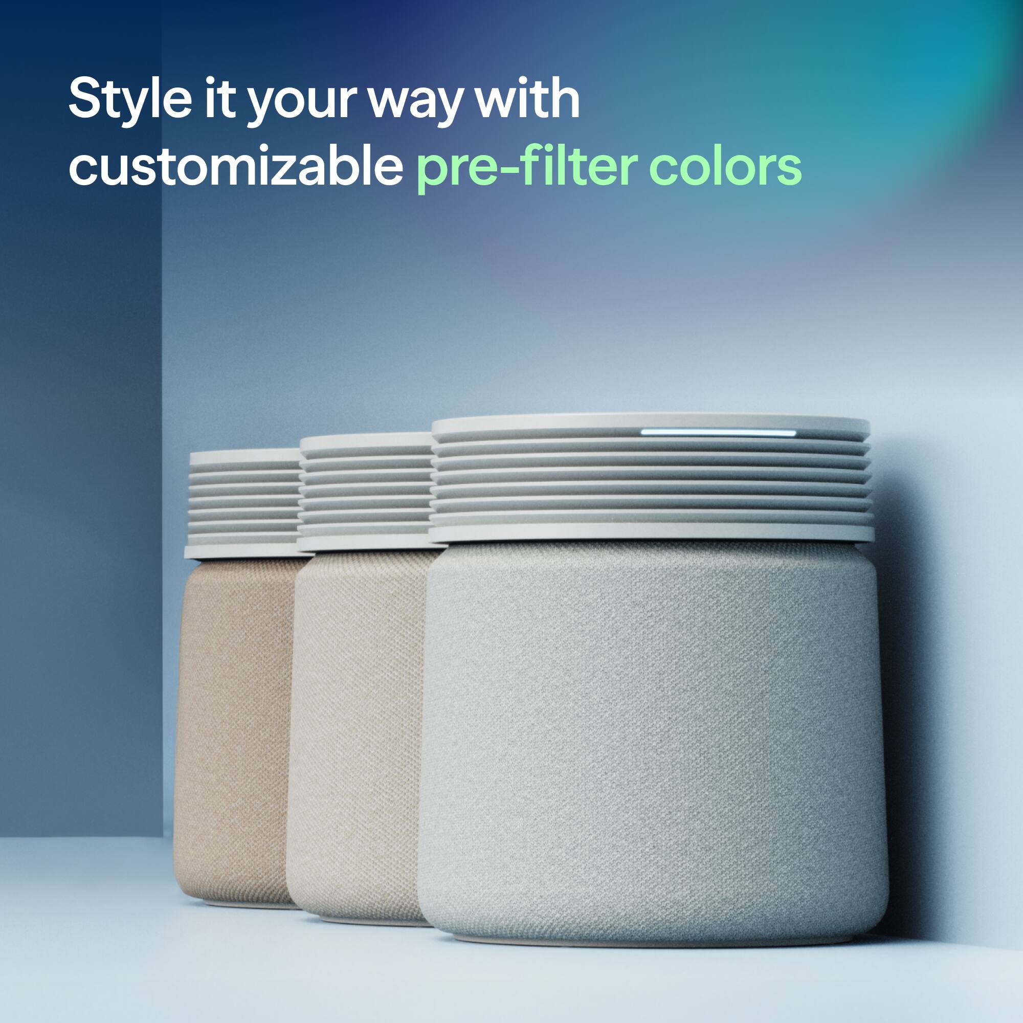 Style it your way with customizable pre-filter colors