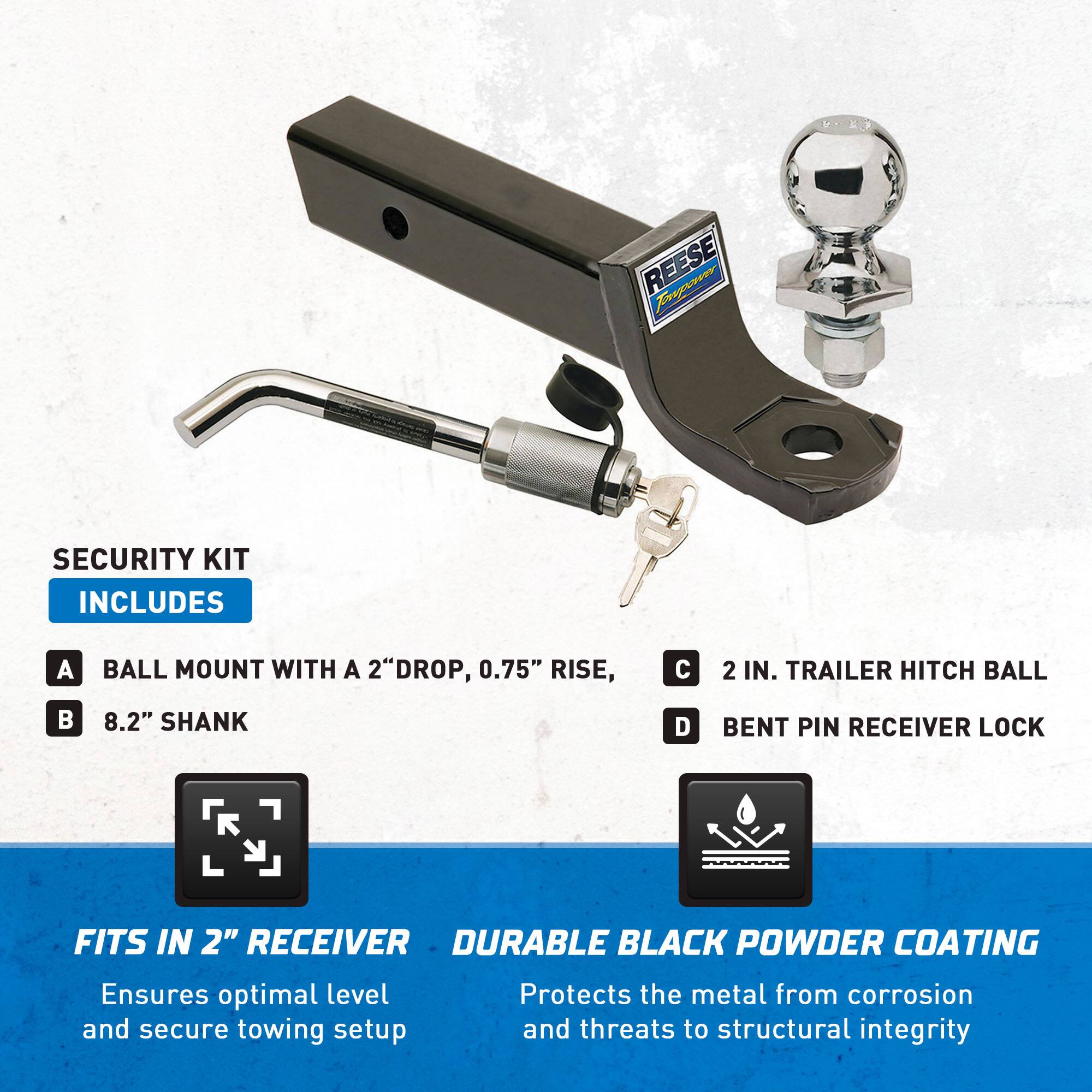 **REESE SECURITY KIT INCLUDES**

- **A** BALL MOUNT WITH A 2" DROP, 0.75" RISE
- **B** 8.2" SHANK
- **C** 2 IN. TRAILER HITCH BALL
- **D** BENT PIN RECEIVER LOCK

**FITS IN 2" RECEIVER**  
Ensures optimal level and secure towing setup

**DURABLE BLACK POWDER COATING**  
Protects the metal from corrosion and threats to structural integrity