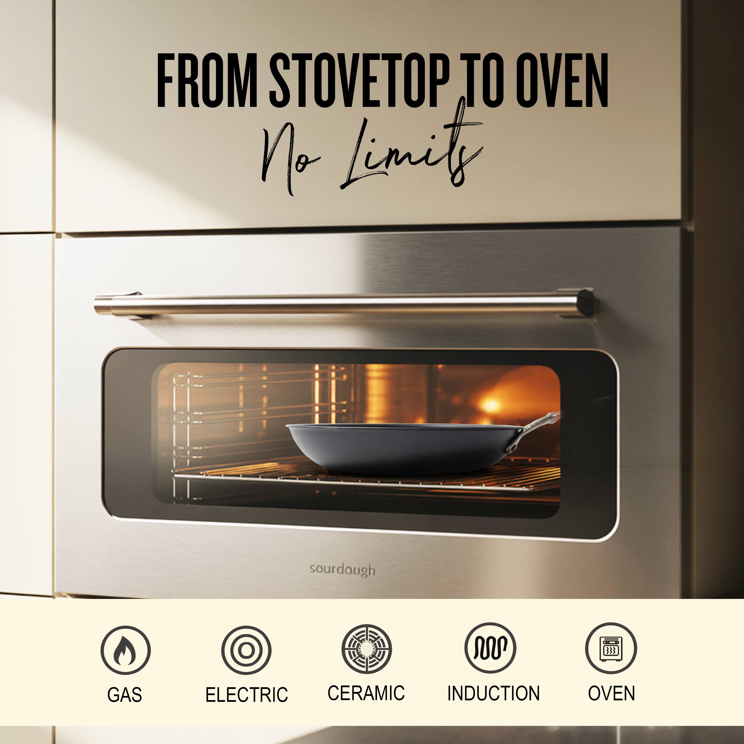 FROM STOVETOP TO OVEN  
No Limit

GAS  
ELECTRIC  
CERAMIC  
INDUCTION  
OVEN