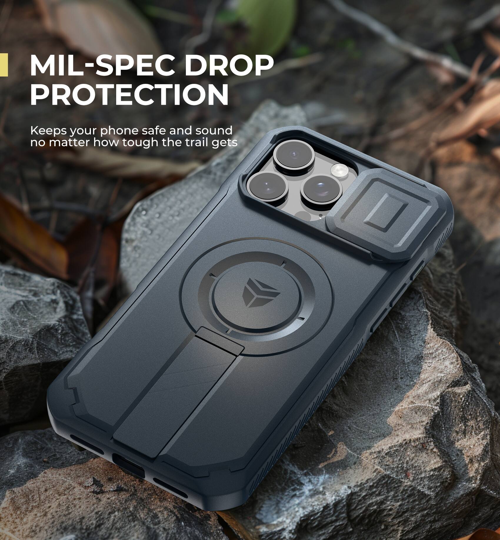 MIL-SPEC DROP PROTECTION
Keeps your phone safe and sound no matter how tough the trail gets