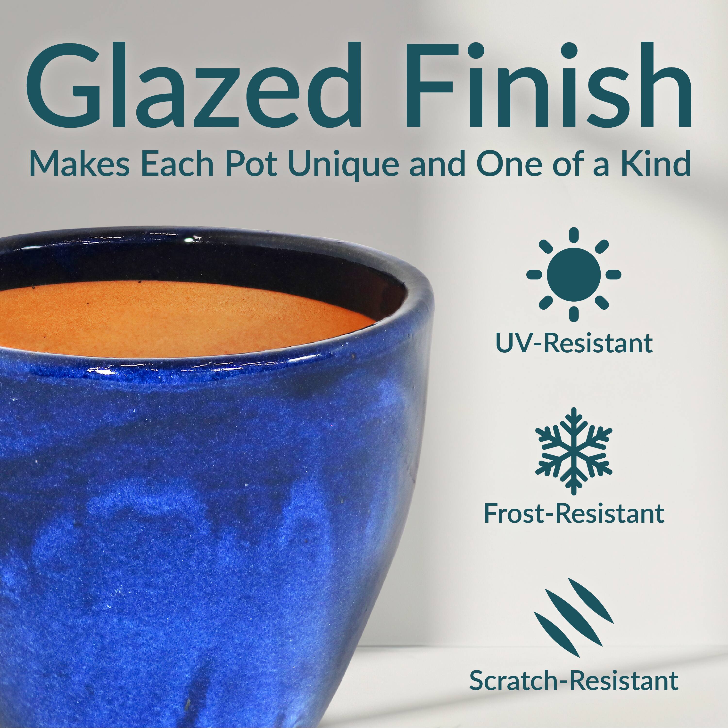 Glazed Finish  
Makes Each Pot Unique and One of a Kind  

- UV-Resistant  
- Frost-Resistant  
- Scratch-Resistant