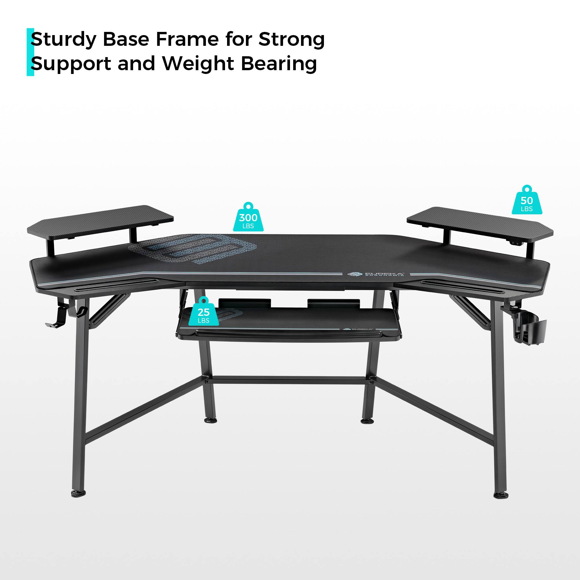 Sturdy Base Frame for Strong Support and Weight Bearing  
300 LBS  
50 LBS  
25 LBS