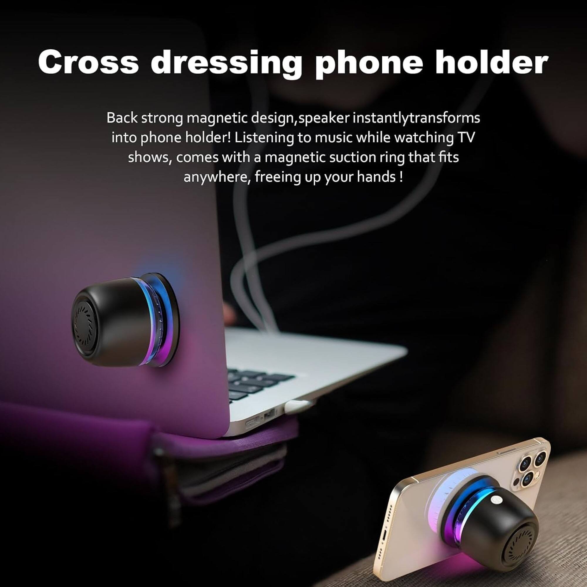 Cross dressing phone holder

Back strong magnetic design, speaker instantly transforms into phone holder! Listening to music while watching TV shows, comes with a magnetic suction ring that fits anywhere, freeing up your hands!
