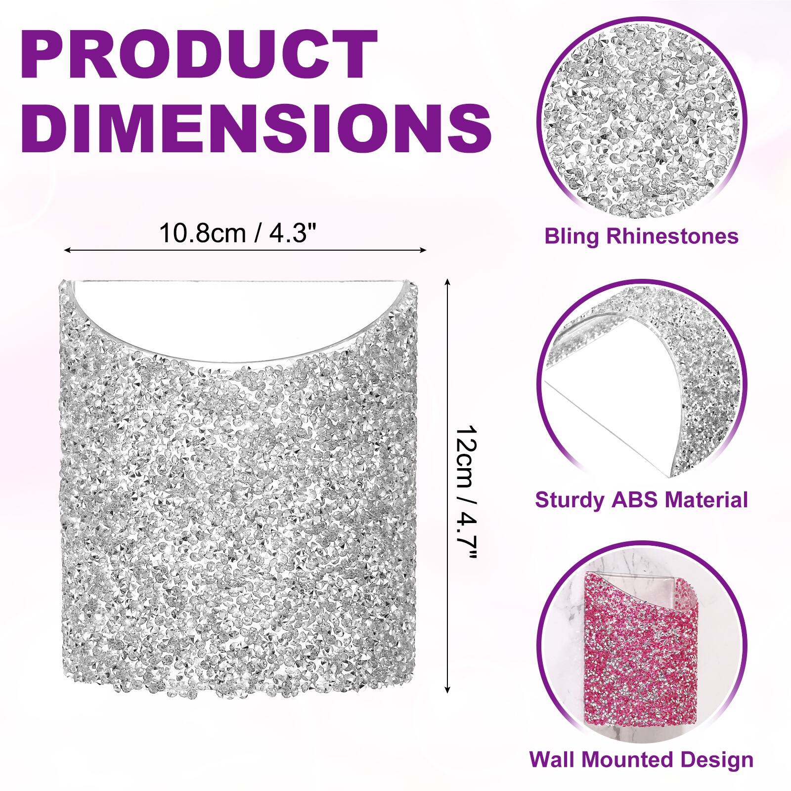 PRODUCT DIMENSIONS

10.8cm / 4.3" x 12cm / 4.7"

Bling Rhinestones

Sturdy ABS Material

Wall Mounted Design