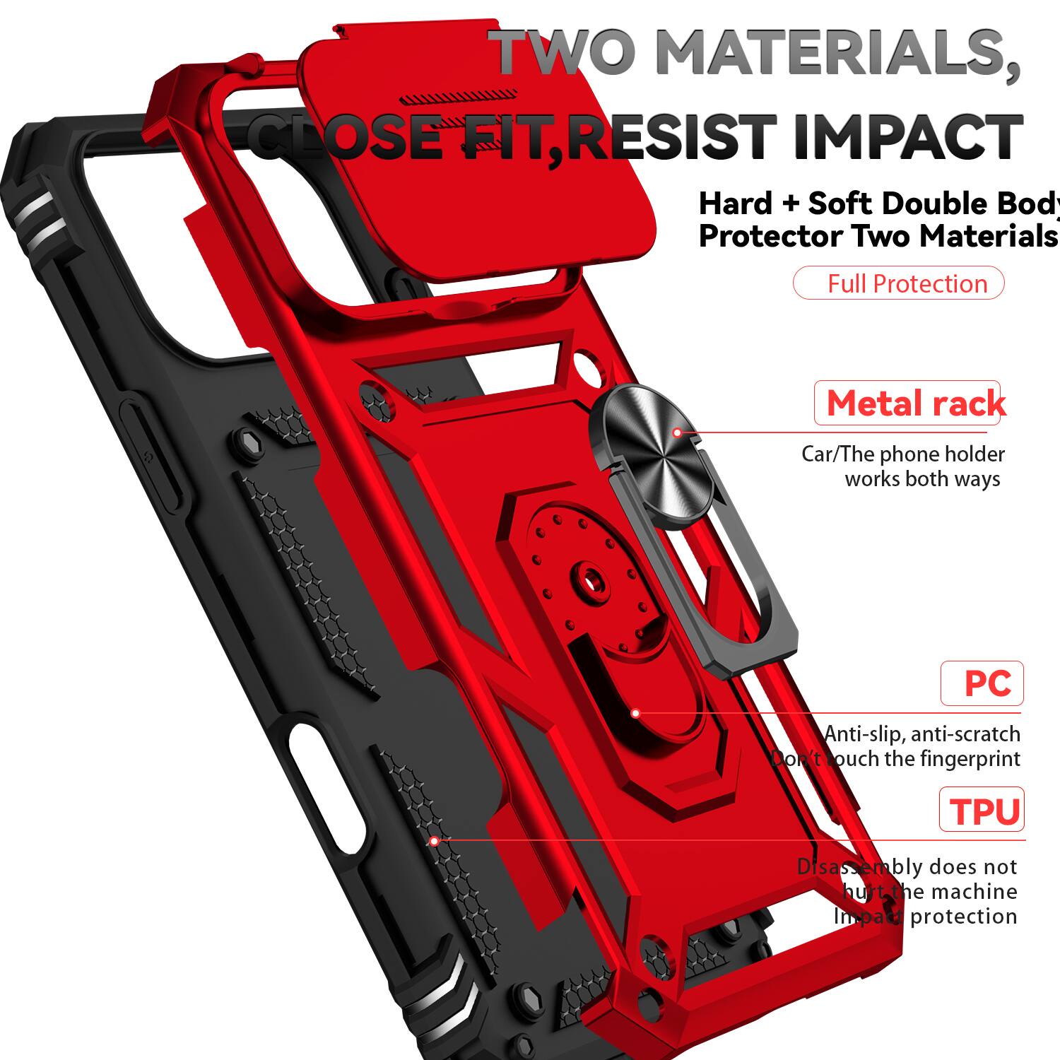 TWO MATERIALS, CLOSE FIT, RESIST IMPACT

Hard + Soft Double Body Protector Two Materials Full Protection

Metal rack
Car/The phone holder works both ways

PC
Anti-slip, anti-scratch
Don't touch the fingerprint

TPU
Disassembly does not hurt the machine
Impact protection
