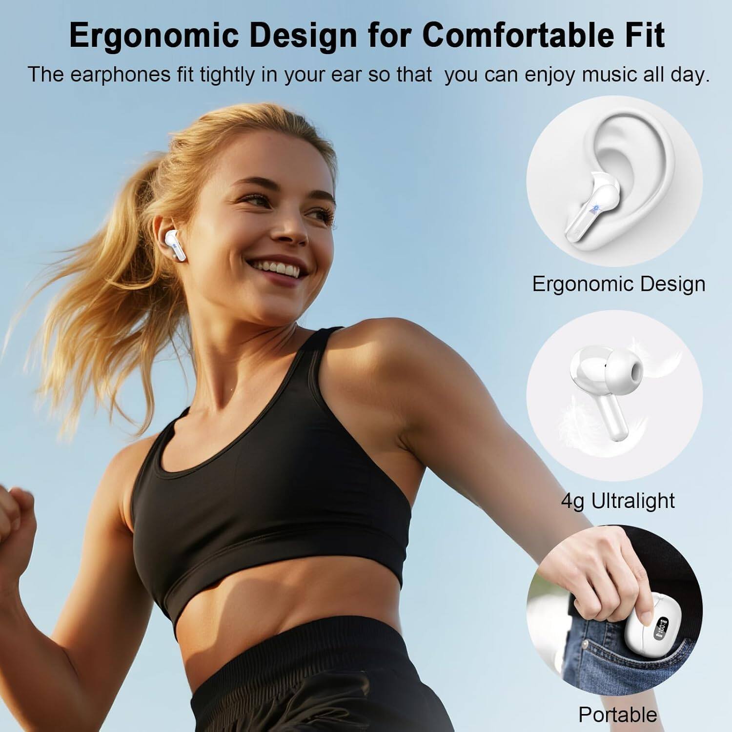 Ergonomic Design for Comfortable Fit  
The earphones fit tightly in your ear so that you can enjoy music all day.  

Ergonomic Design  
4g Ultralight  
Portable