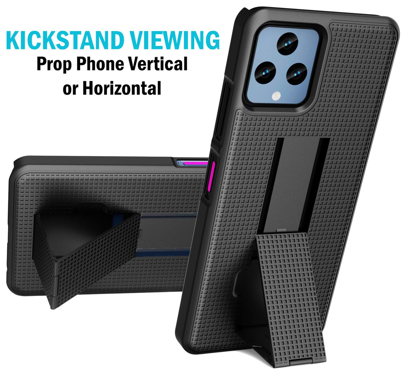 KICKSTAND VIEWING  
Prop Phone Vertical or Horizontal
