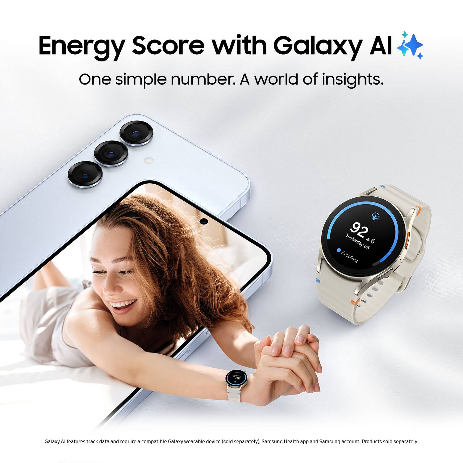 Energy Score with Galaxy Al: One simple number. A world of insights. 92. Yesterday: 86. 6 a6 Excellent. Galaxy Al features track data and requires a compatible Galaxy wearable device (sold separately), Samsung Health app, and Samsung account. Products sold separately.