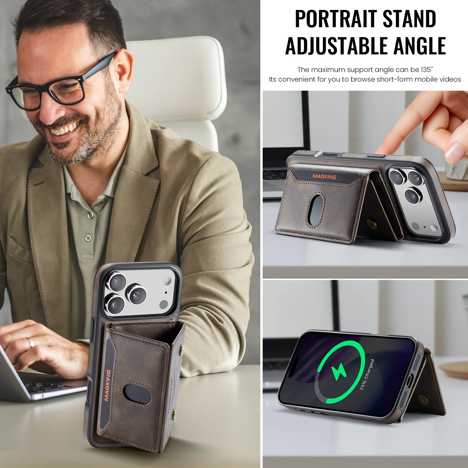 PORTRAIT STAND ADJUSTABLE ANGLE  
The maximum support angle can be 135°  
Its convenient for you to browse short-form mobile videos  

MAGKING  
78% Charged