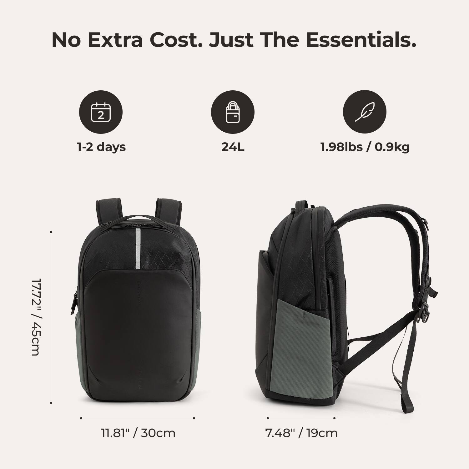 No Extra Cost. Just The Essentials.  
1-2 days  
24L  
1.98lbs / 0.9kg  
17.72" / 45cm  
11.81" / 30cm  
7.48" / 19cm