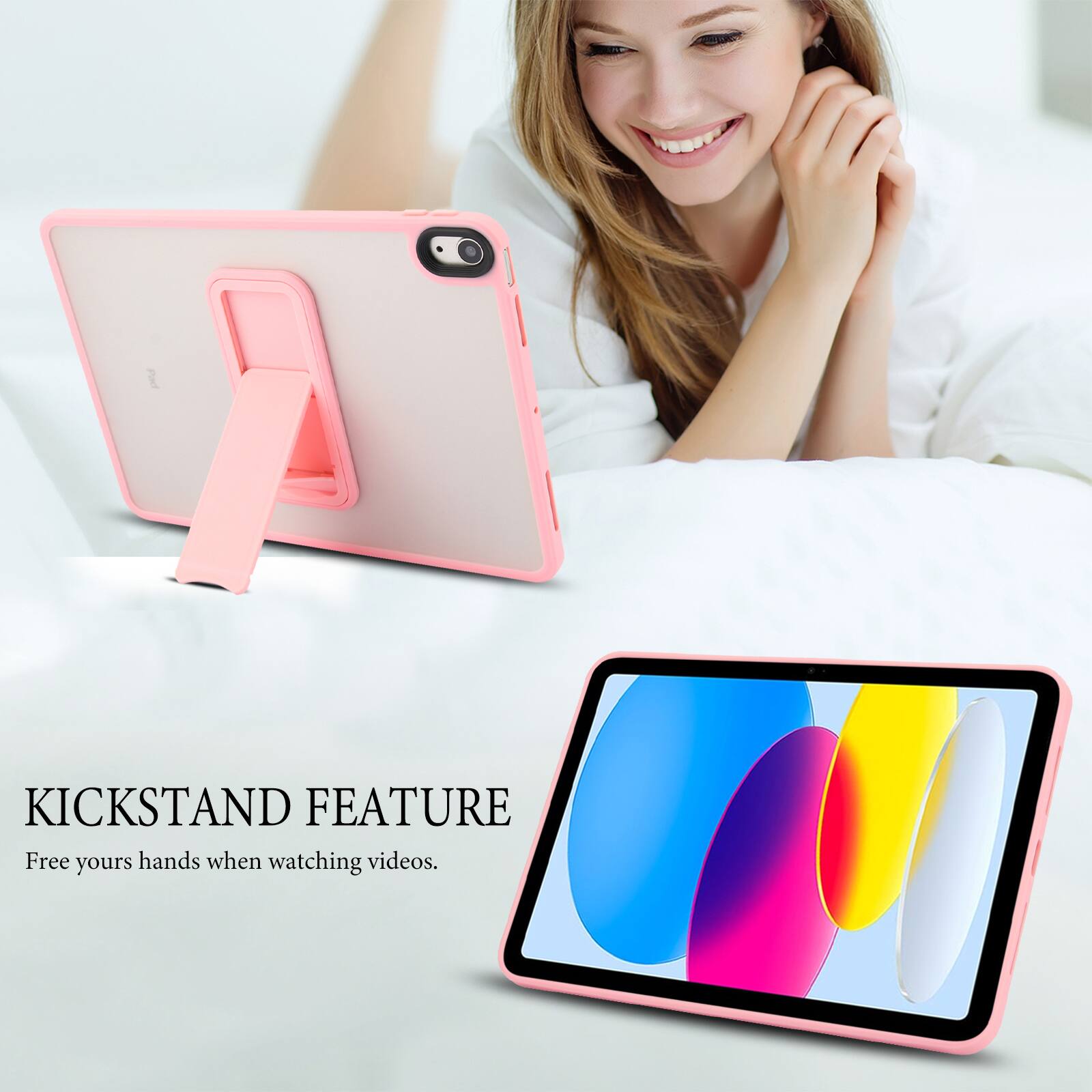 KICKSTAND FEATURE  
Free your hands when watching videos.