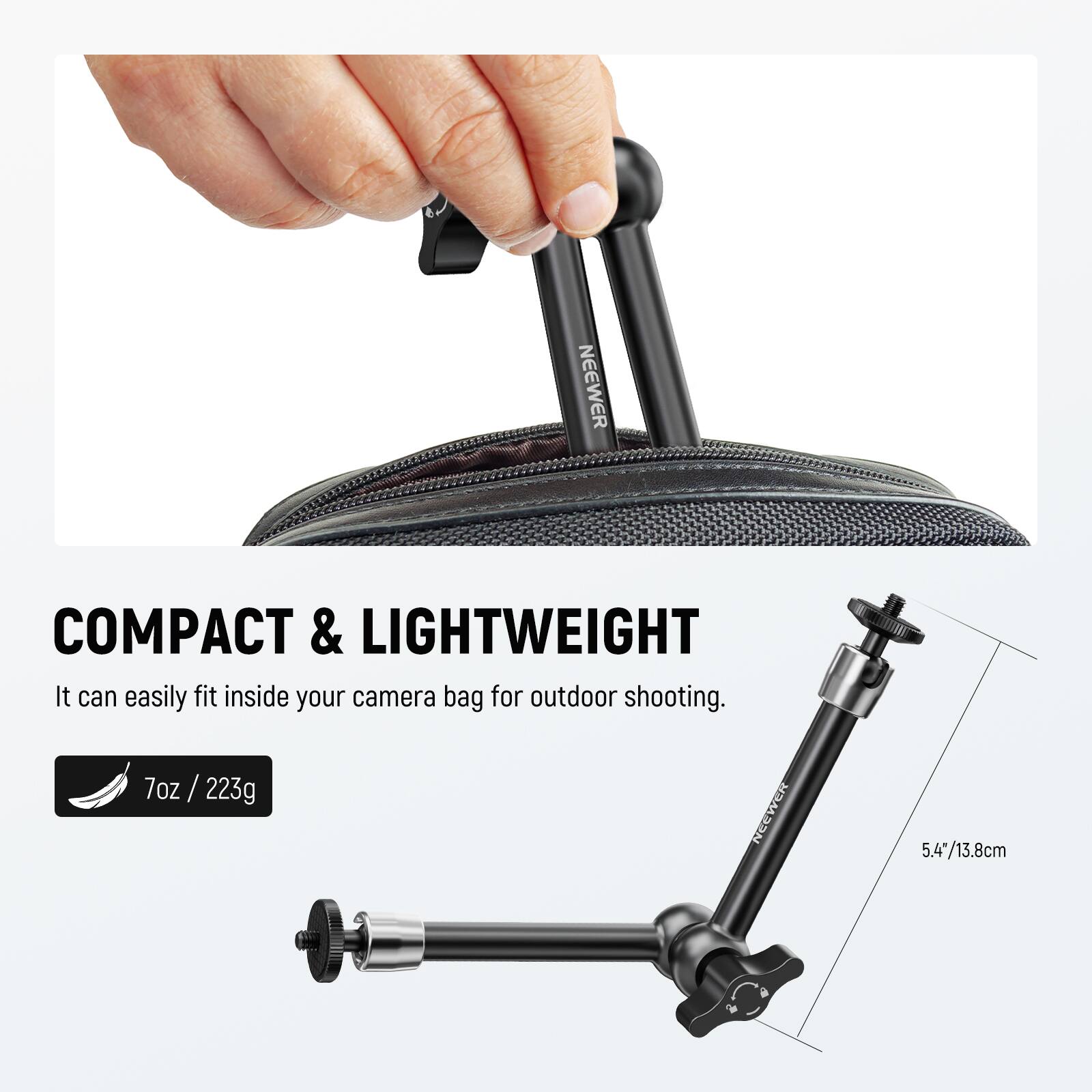 NEEWER

COMPACT & LIGHTWEIGHT
It can easily fit inside your camera bag for outdoor shooting.
7oz. / 223g

5.4"/13.8cm