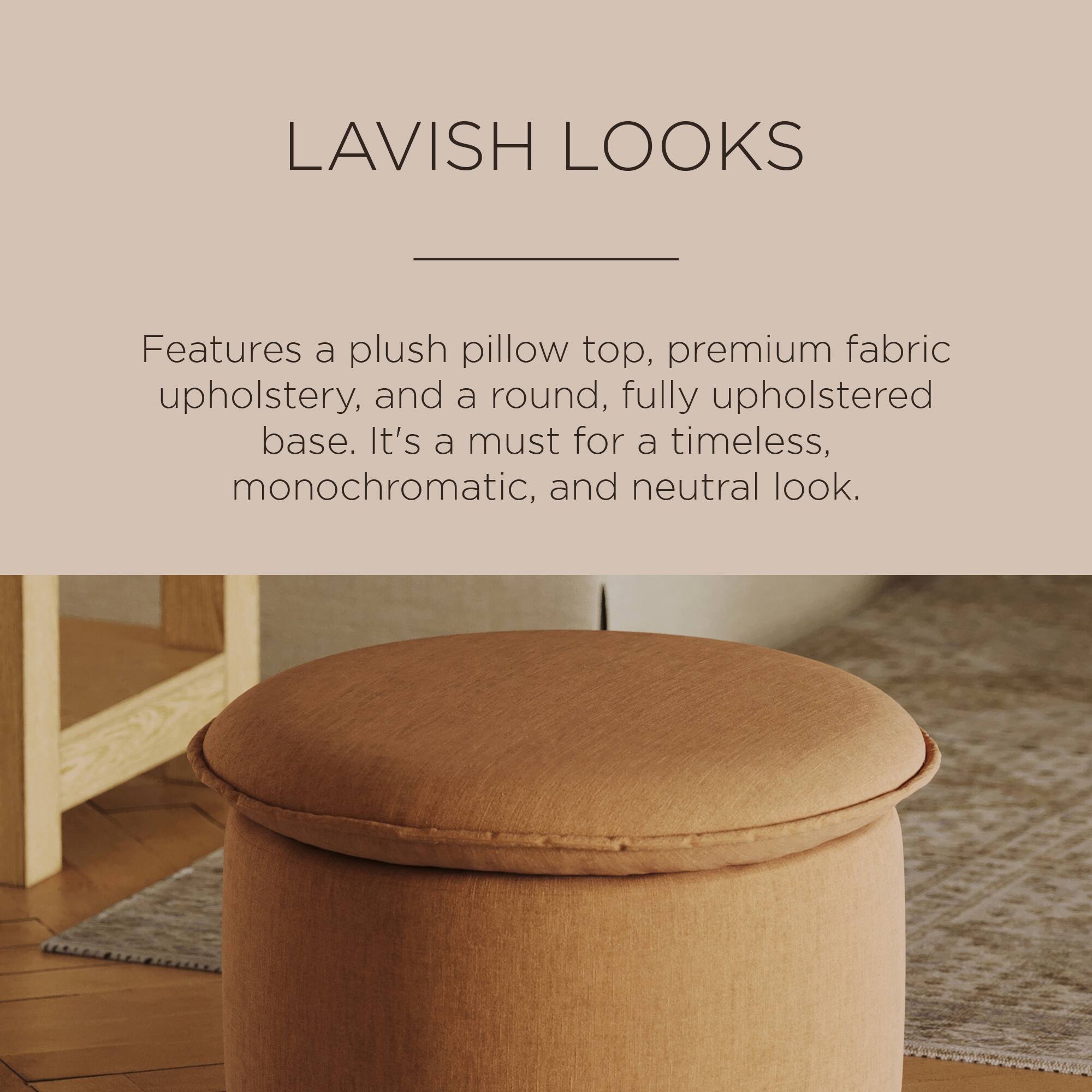 LAVISH LOOKS

Features a plush pillow top, premium fabric upholstery, and a round, fully upholstered base. It's a must for a timeless, monochromatic, and neutral look.