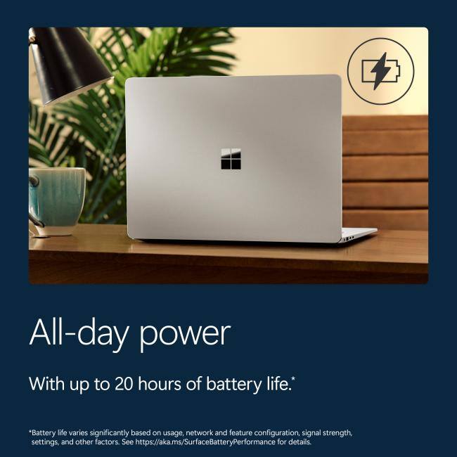 All-day power  
With up to 20 hours of battery life.  
*Battery life varies significantly based on usage, network and feature configuration, signal strength, settings, and other factors. See https://aka.ms/SurfaceBatteryPerformance for details.