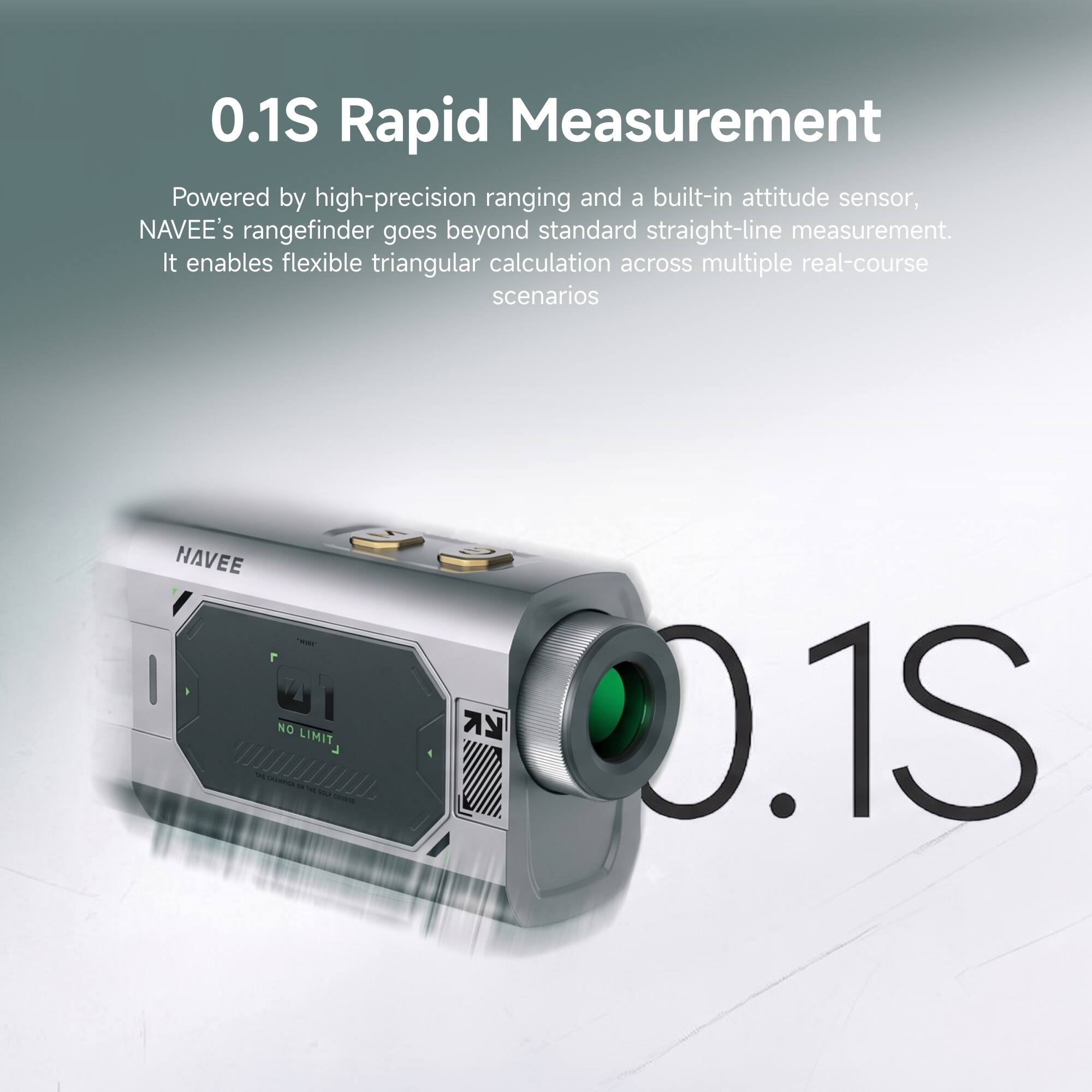 0.1S Rapid Measurement

Powered by high-precision ranging and a built-in attitude sensor, NAVEE's rangefinder goes beyond standard straight-line measurement. It enables flexible triangular calculation across multiple real-course scenarios

NAVEE 200... NO LIMIT L

Daily CALIFICA a 50, aw COURSE